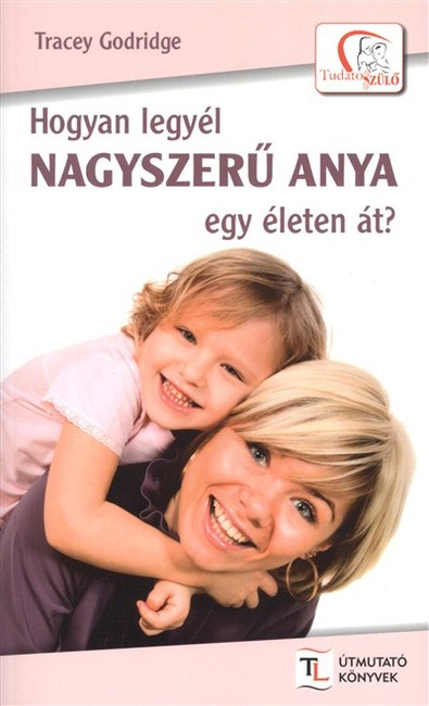 Hogyan legyél nagyszerű anya egy életen át?