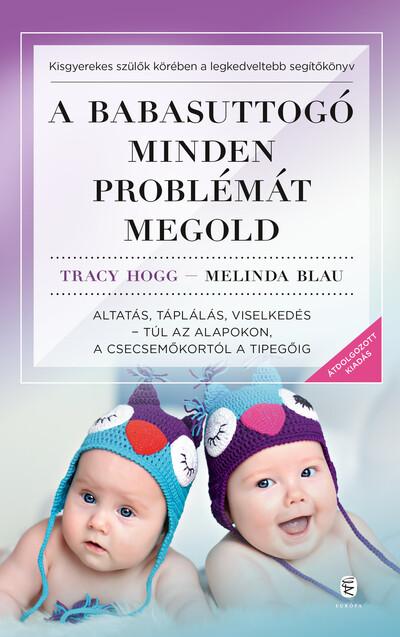 A babasuttogó minden problémát megold - Altatás, táplálás, viselkedés - túl az alapokon, a csecsemőkortól a tipegőig (új kiadás)