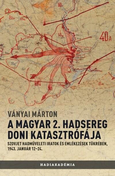 A magyar 2. hadsereg doni katasztrófája - Szovjet hadműveleti iratok és jelentések tükrében, 1943. január 12-24