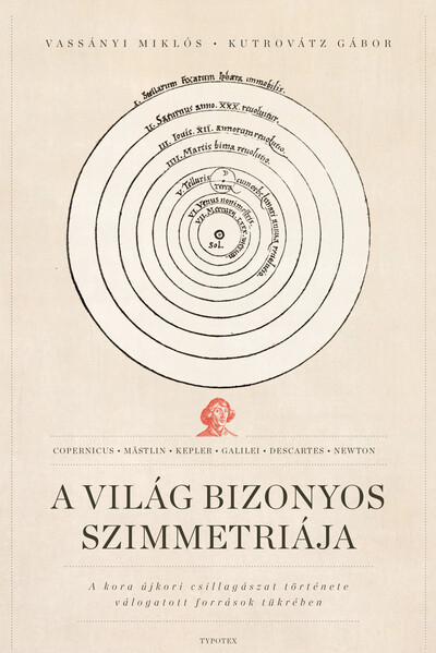 A világ bizonyos szimmetriája - A kora újkori csillagászat története válogatott források tükrében