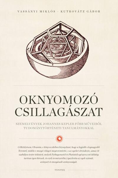 Oknyomozó csillagászat - Szemelvények Johannes Kepler főbb műveiből tudománytörténeti tanulmányokkal