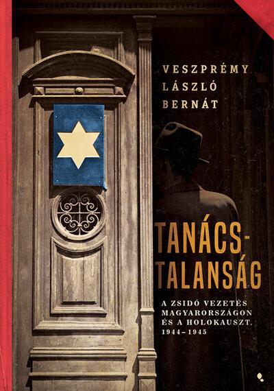 Tanácstalanság - A zsidó vezetés Magyarországon és a Holokauszt, 1944-1945 - Modern magyar történelem