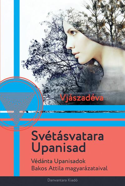 Svétásvatara Upanisad - Védánta Upanisadok Bakos Attila magyarázataival