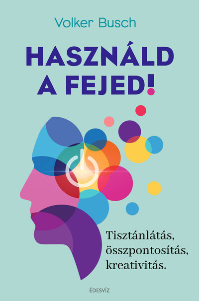 Használd a fejed! - Tisztánlátás, összpontosítás, kreativitás