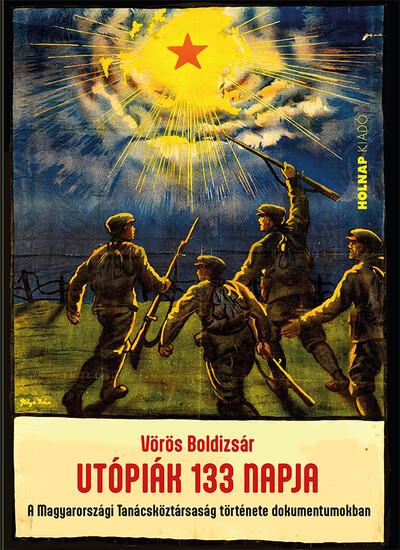 Utópiák 133 napja - A Magyarországi Tanácsköztársaság története dokumentumokban