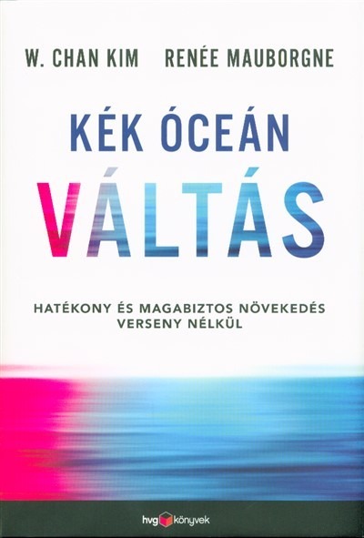 Kék óceán váltás - Hatékony és magabiztos növekedés verseny nélkül