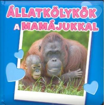 ÁLLATKÖLYKÖK A MAMÁJUKKAL