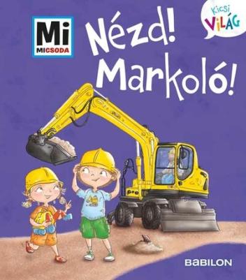 Nézd! Markoló! - Mi MICSODA - Kicsi világ 11.