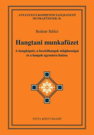 Hangtani munkafüzet - A hangképzés, a beszédhangok tulajdonságai és a hangok egymásra hatása - Anyanyelvi kompetenciafejlesztő m