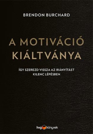 A motiváció kiáltványa - Így szerezd vissza az irányítást kilenc lépésben