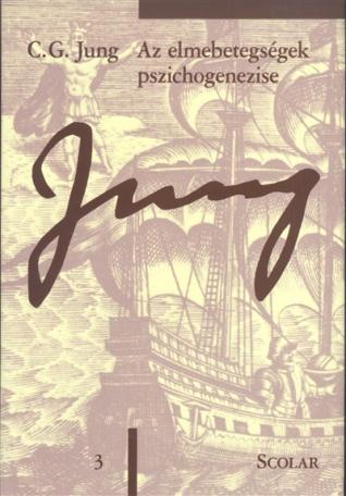 Az elmebetegségek pszichogenezise /Jung 3. - C. G. Jung Összegyűjtött Munkái