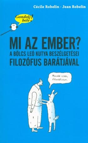 Mi az ember? A bölcs Leó kutya beszélgetései filozófus barátjával /Gondolj bele!