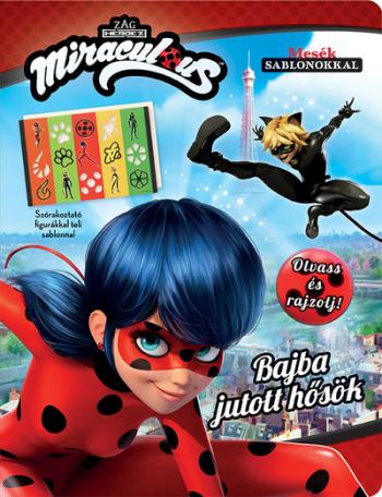 Miraculous: Bajba jutott hősök - Olvass és rajzolj! (Mesék sablonokkal)