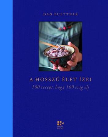 A hosszú élet ízei - 100 recept, hogy 100 évig élj