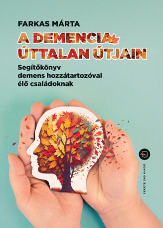 A demencia úttalan útjain - Segítőkönyv demens hozzátartozóval élő családoknak
