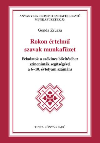 Rokon értelmű szavak munkafüzet - Feladatok a szókincs bővítéséhez szinonimák segítségével a 6-10. évfolyam számára