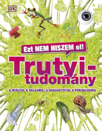 Ezt nem hiszem el! - Trutyitudomány - A nyáltól a szlájmig, a ragasztótól a pókselyemig