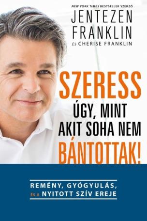 Szeress úgy, mint akit soha nem bántottak! - Remény, gyógyulás és a nyitott szív ereje