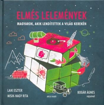 ELMÉS LELEMÉNYEK /MAGYAROK, AKIK LENDÍTETTEK A VILÁG KEREKÉN