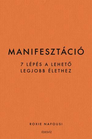 Manifesztáció - 7 lépés a lehető legjobb élethez