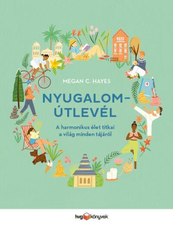 Nyugalomútlevél - A harmonikus élet titkai a világ minden tájáról