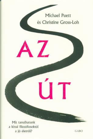 Az út /Mit tanulhatunk a kínai filozófusoktól a jó életről?