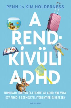 A rendkívüli ADHD - Útmutató, hogyan élj együtt az ADHD-val vagy egy ADHD-s személlyel (többnyire) sikeresen