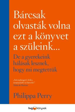 Bárcsak olvasták volna ezt a könyvet a szüleink . . . - De a gyerekeink hálásak lesznek, hogy mi megtettük