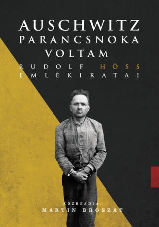 Auschwitz parancsnoka voltam - Rudolf Höss emlékiratai (új kiadás)