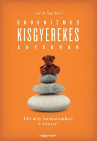 Buddhizmus kisgyerekes anyáknak /Éld meg harmóniában a káoszt!