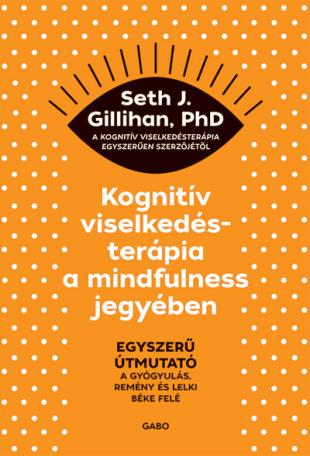 Kognitív viselkedésterápia a mindfulness jegyében: Egyszerű útmutató a gyógyulás, remény és lelki béke felé