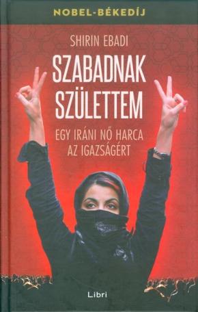 Szabadnak születtem - Egy iráni nő harca az igazságért /Nobel-békedíj