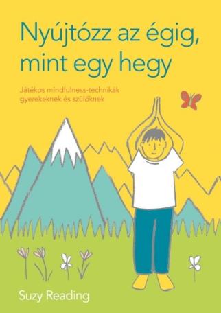 Nyújtózz az égig, mint egy hegy - Játékos mindfulness-technikák gyerekeknek és szülőknek