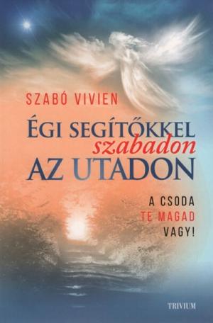 Égi segítőkkel szabadon az utadon - A csoda te magad vagy! (új kiadás)