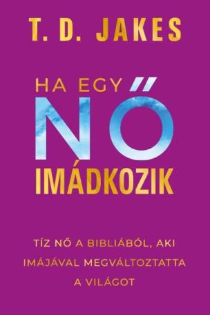 Ha egy nő imádkozik - Tíz nő a Bibliából, aki imájával megváltoztatta a világot