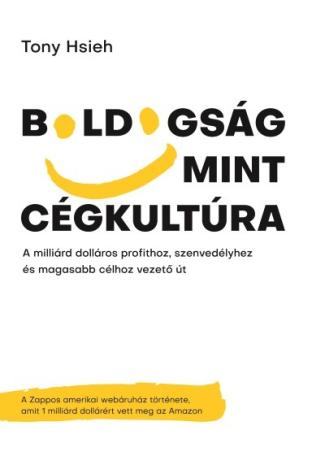 Boldogság mint cégkultúra - A milliárd dolláros profithoz, szenvedélyhez és magasabb célhoz vezető út