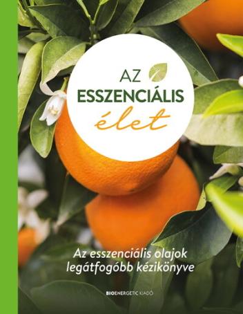 Az esszenciális élet - Az esszenciális olajok legátfogóbb kézikönyve (kemény)(2. kiadás)