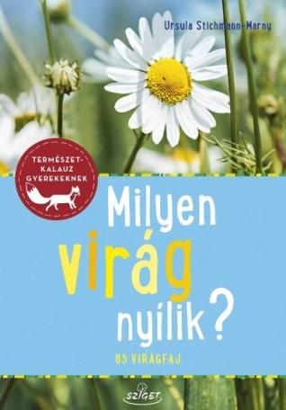 Milyen virág nyílik? - 85 virágfaj - Természetkalauz gyerekeknek