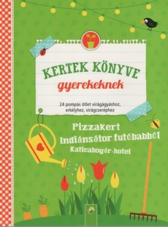 Kertek könyve gyerekeknek - 24 pompás ötlet virágágyáshoz, erkélyhez, virágcseréphez