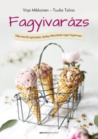 Fagyivarázs /Több mint 80 egészséges, házilag elkészíthető vegán fagyirecept