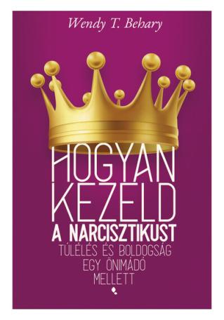 Hogyan kezeld a narcisztikust - Túlélés és boldogság egy önimádó mellett